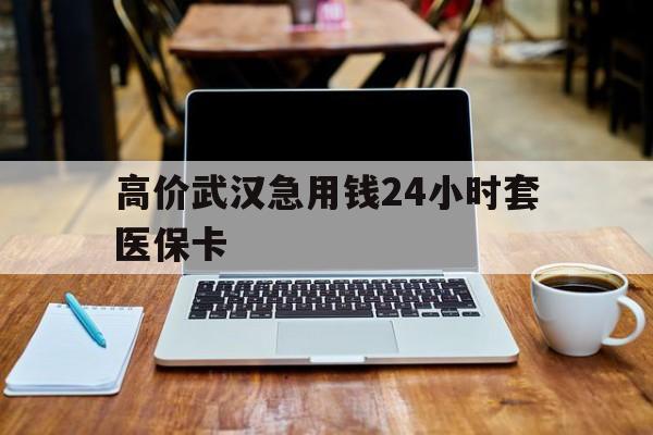 高价武汉急用钱24小时套医保卡的最新政策(2025年银行卡被法院冻结了用钱怎么办分享)